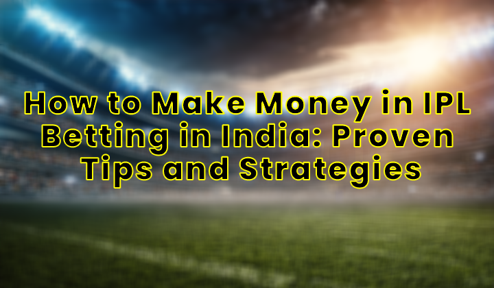 How to Earn Money in IPL Betting in India